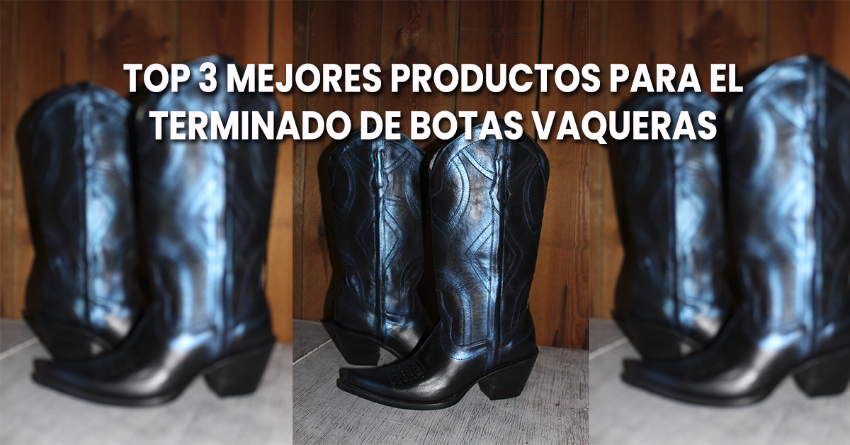 TOP 3 MEJORES PRODUCTOS PARA EL TERMINADO DE BOTAS VAQUERAS