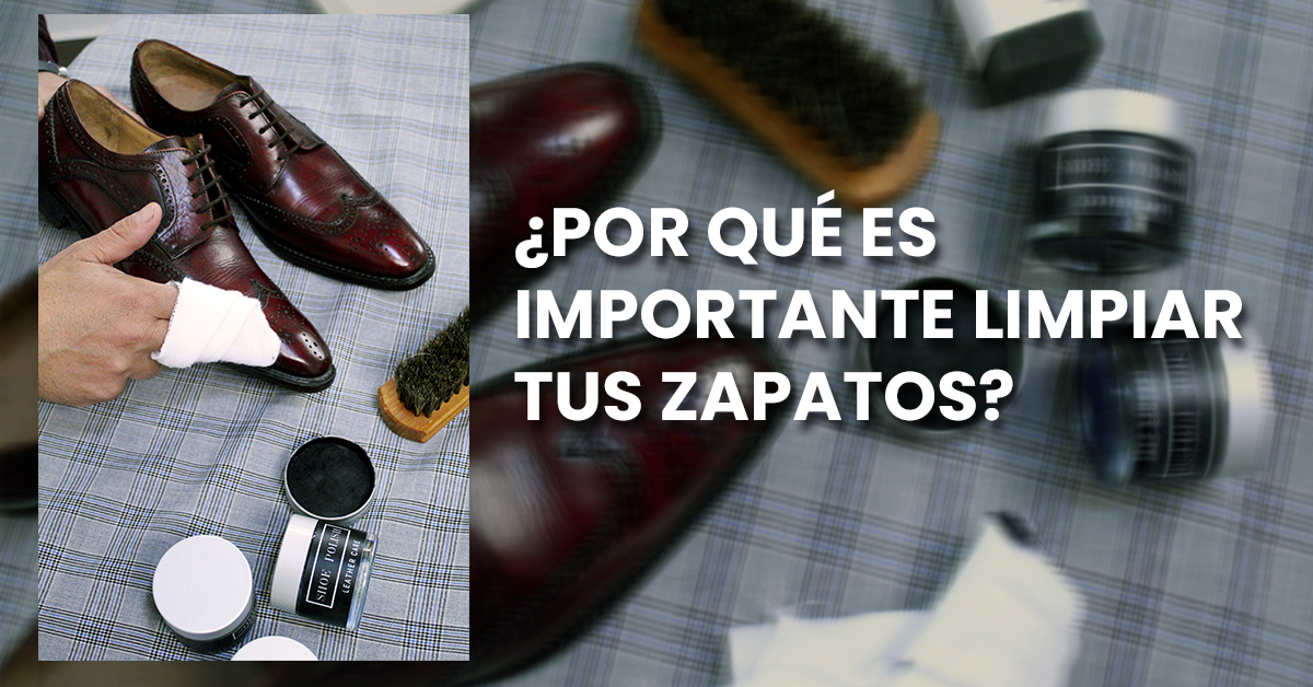 ¿POR QUÉ ES IMPORTANTE LIMPIAR TUS ZAPATOS?