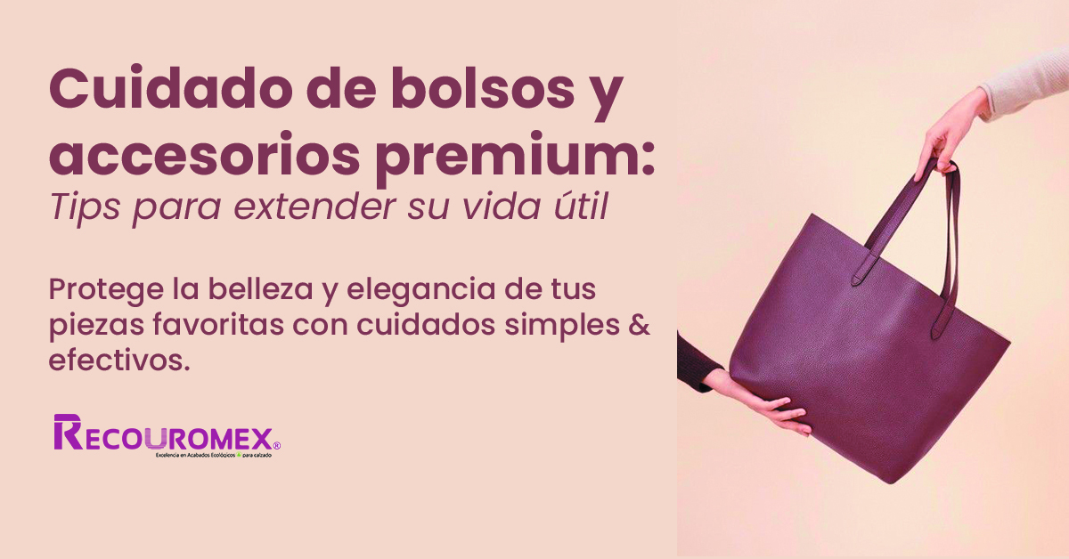 Cuidado de bolsos y accesorios premium: Tips para extender su vida útil.