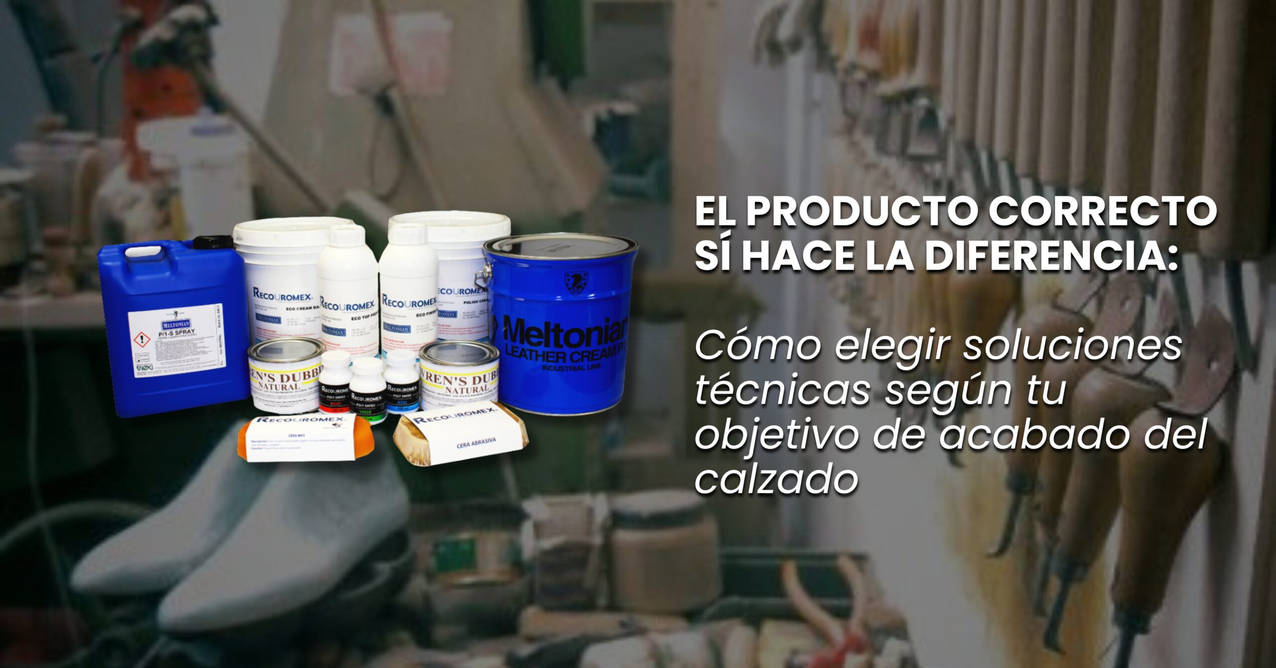 El producto correcto sí hace la diferencia: cómo elegir soluciones técnicas según tu objetivo de acabado del calzado